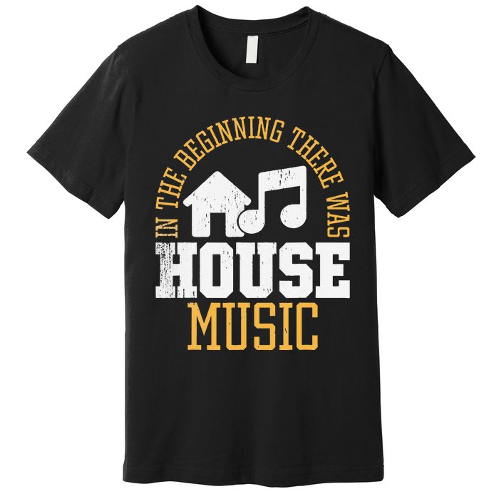 In The Beginning There Was House House Music EDM DJ Premium T-Shirt