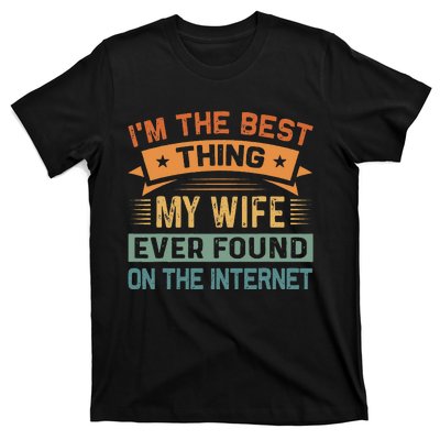 I'm The Best Thing My Wife Ever Found On The Internet  T-Shirt