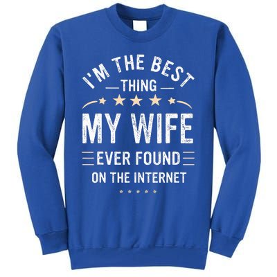 Im The Best Thing My Wife Ever Found On The Internet Funny Tall Sweatshirt