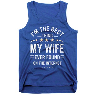 Im The Best Thing My Wife Ever Found On The Internet Funny Tank Top