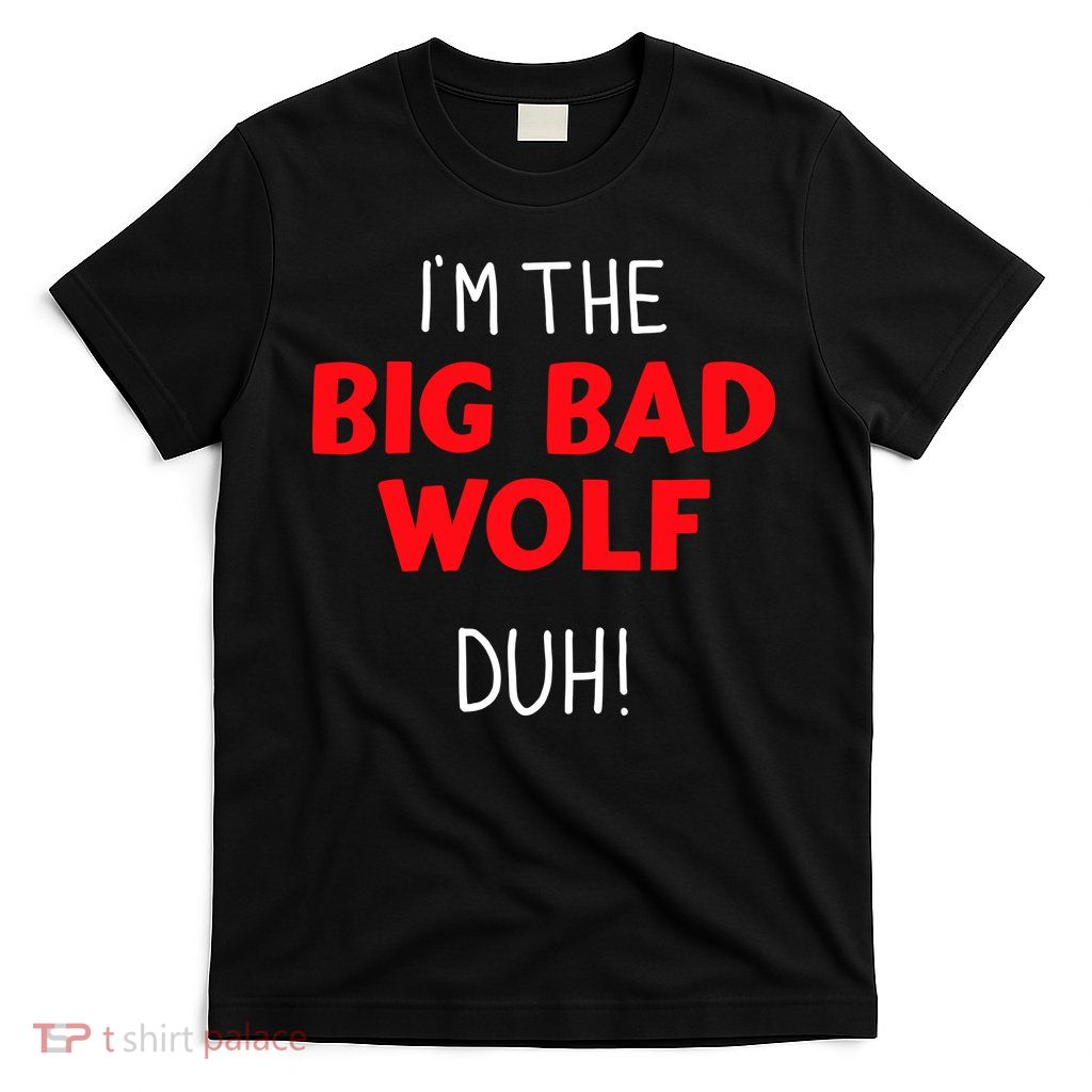 IM The Bad Wolf Duh Costume For Diy Halloween Party T-Shirt