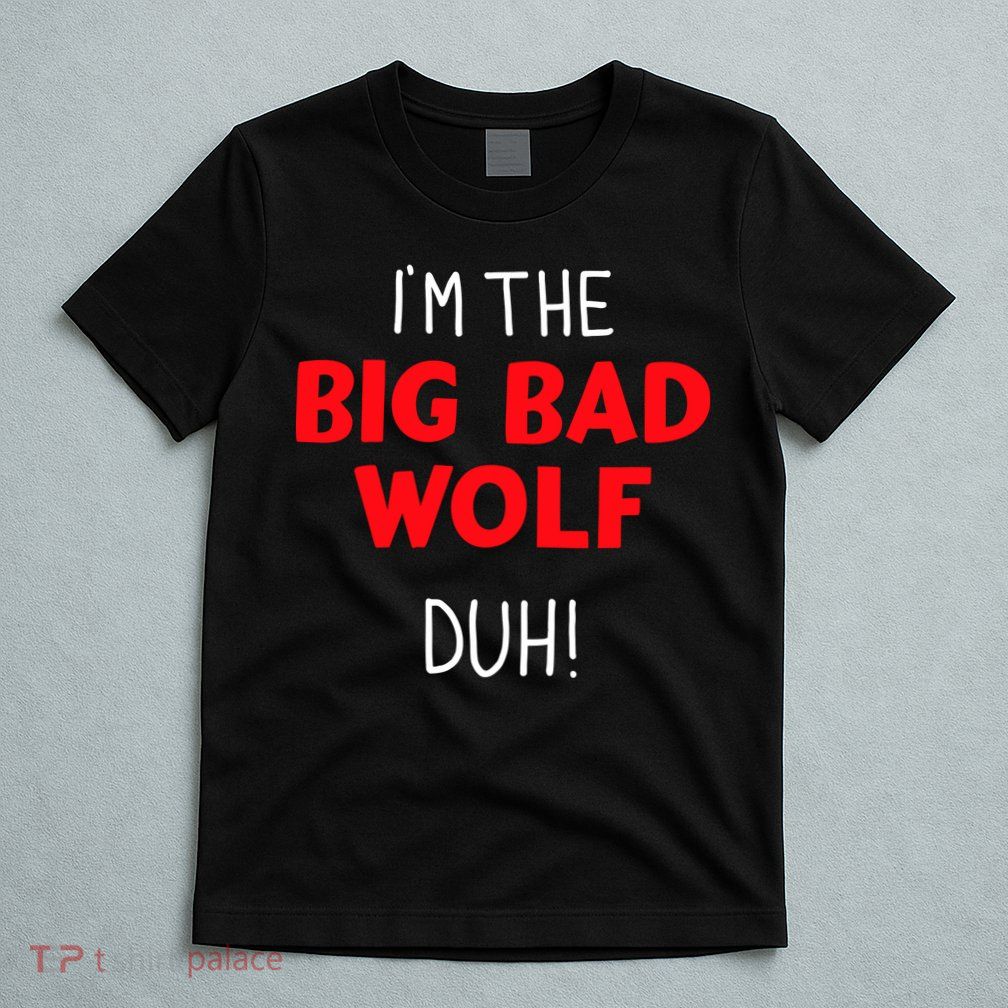 IM The Bad Wolf Duh Costume For Diy Halloween Party T-Shirt
