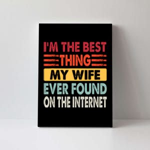 IM The Best Thing My Wife Ever Found On The Internet Funny Canvas