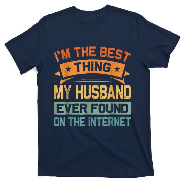 I'm The Best Thing My Husband Ever Found On The Internet T-Shirt