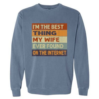 Im The Best Thing My Wife Ever Found On The Internet Vintage Garment-Dyed Sweatshirt