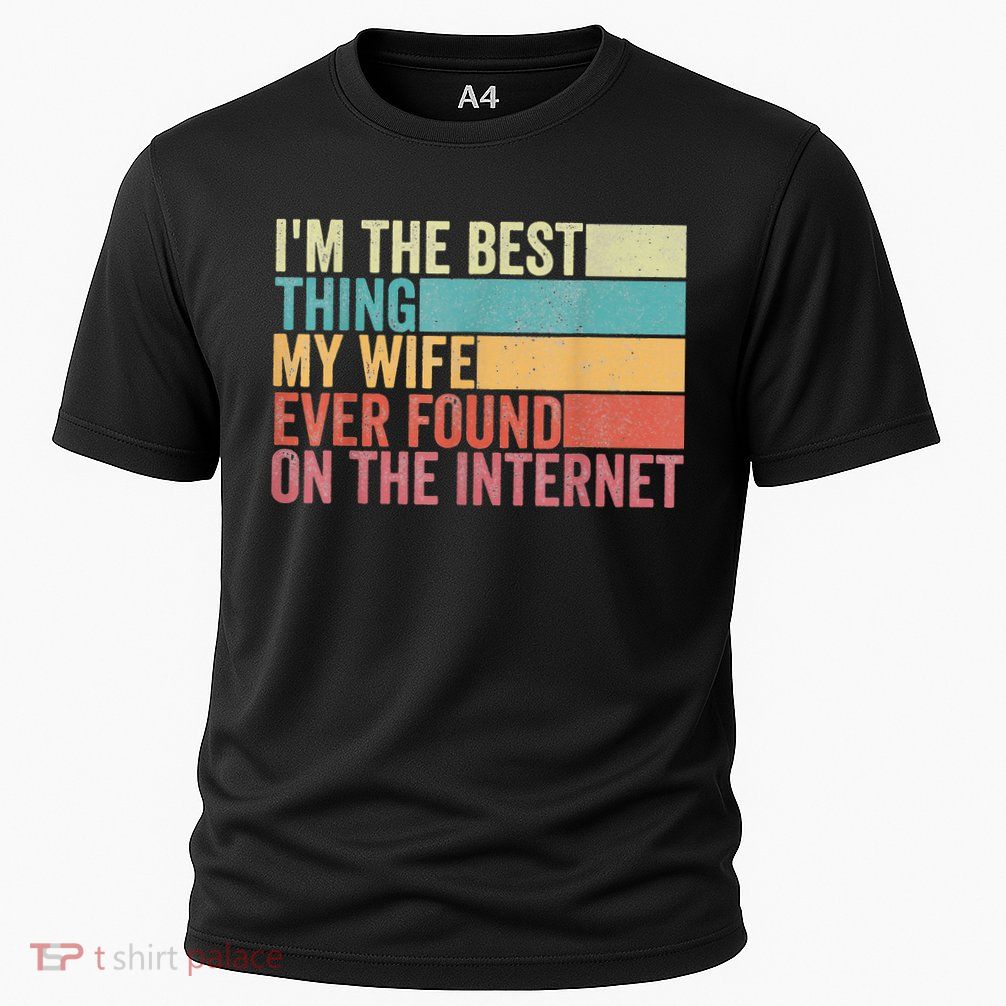 I'm The Best Thing My Wife Ever Found On The Internet Performance Shirt