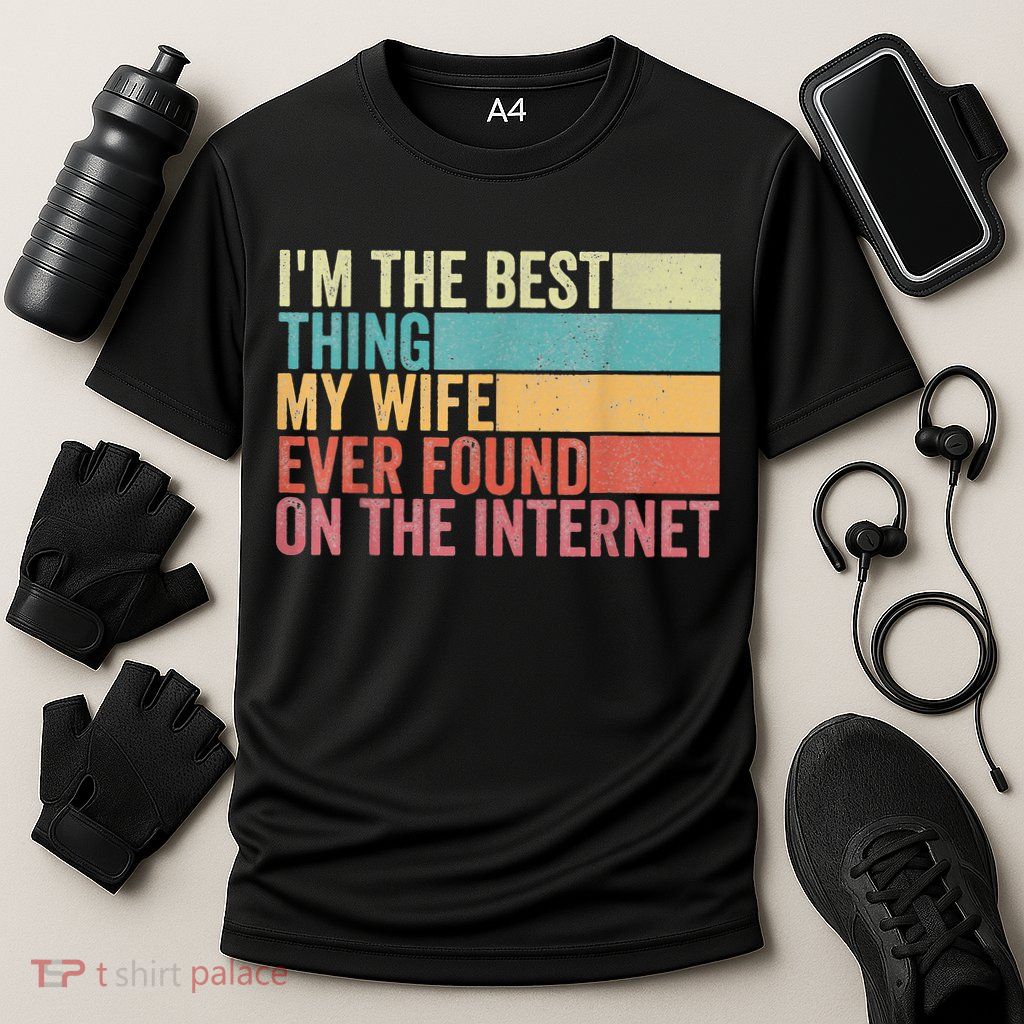 I'm The Best Thing My Wife Ever Found On The Internet Performance Shirt