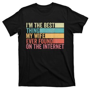 I'm The Best Thing My Wife Ever Found On The Internet T-Shirt