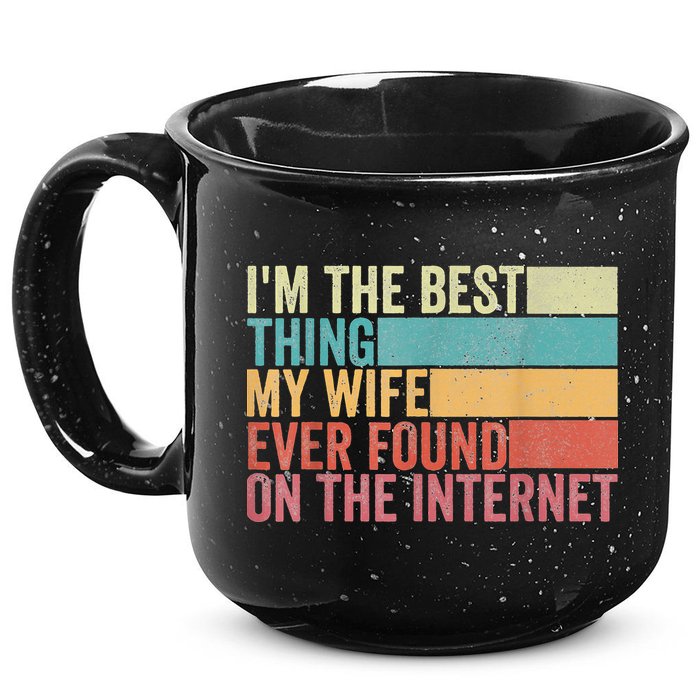 I'm The Best Thing My Wife Ever Found On The Internet 15oz Campfire Ceramic Mug