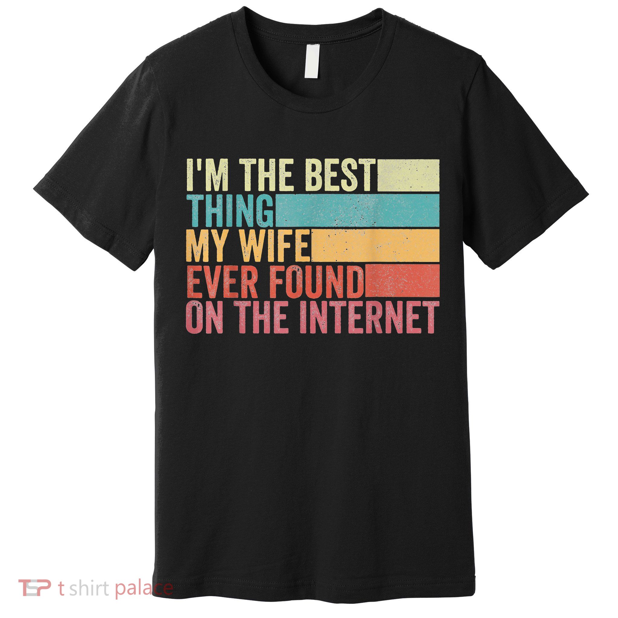 I'm The Best Thing My Wife Ever Found On The Internet Premium T-Shirt