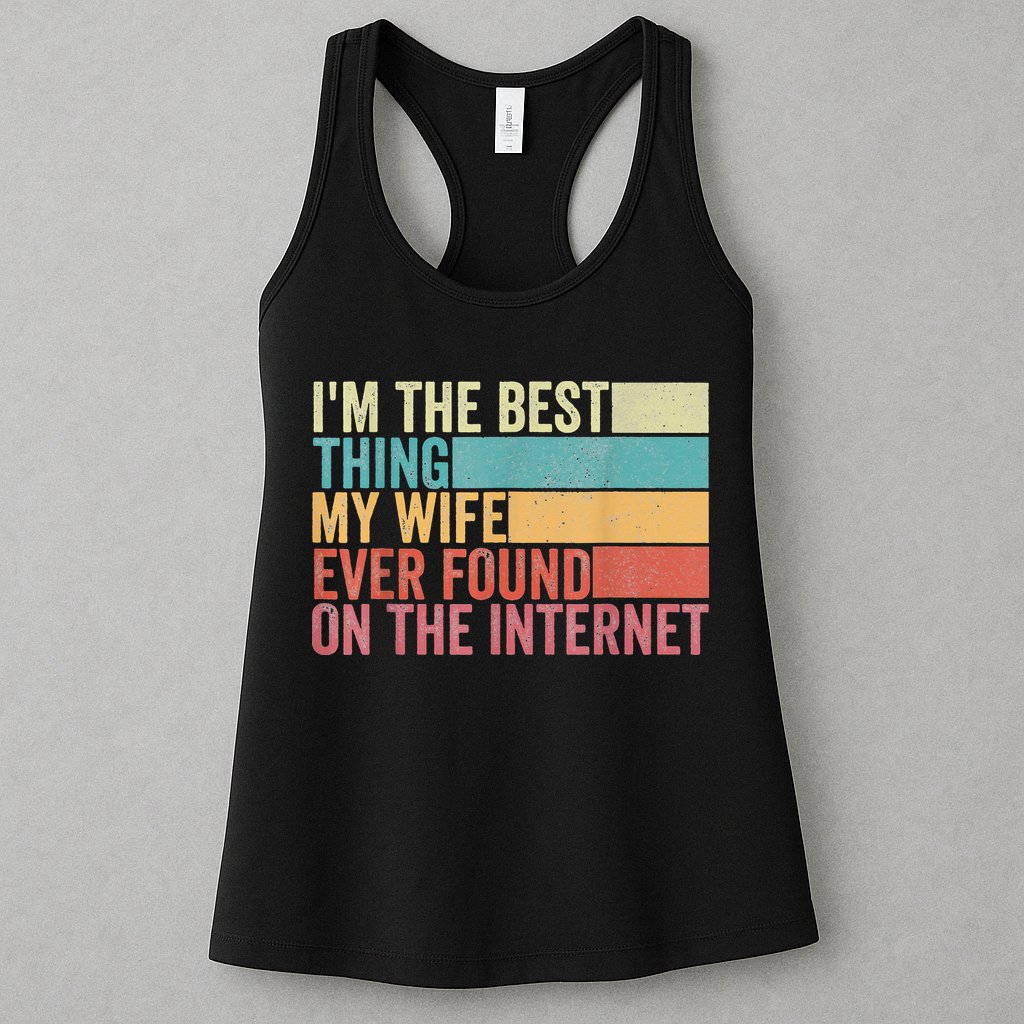 I'm The Best Thing My Wife Ever Found On The Internet Womens Tank Top
