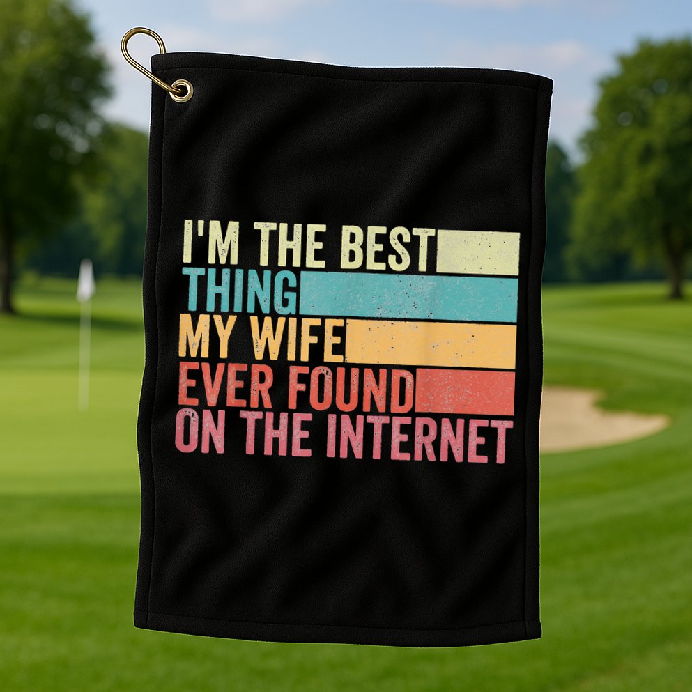 I'm The Best Thing My Wife Ever Found On The Internet Golf Towel