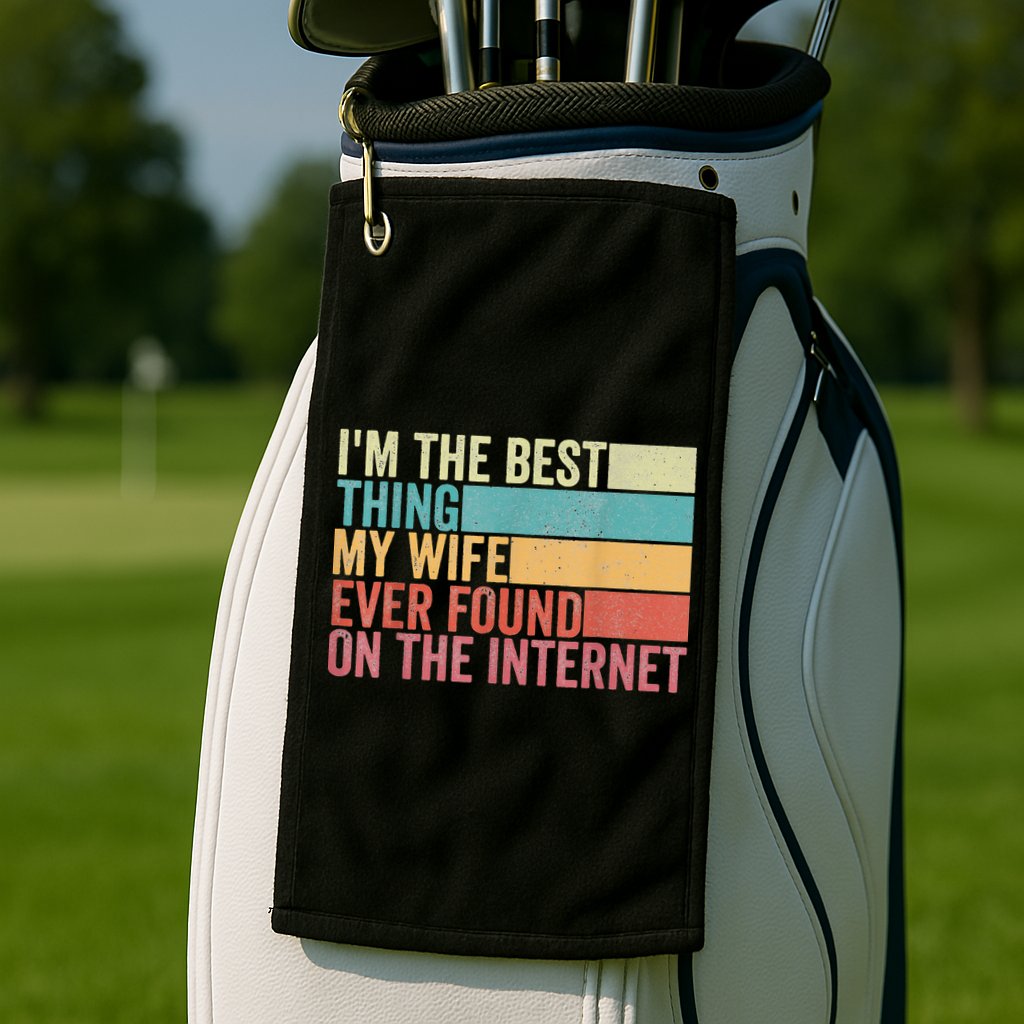 I'm The Best Thing My Wife Ever Found On The Internet Golf Towel