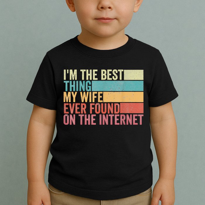 I'm The Best Thing My Wife Ever Found On The Internet Toddler T-Shirt