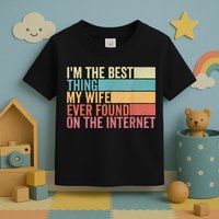 I'm The Best Thing My Wife Ever Found On The Internet Toddler T-Shirt