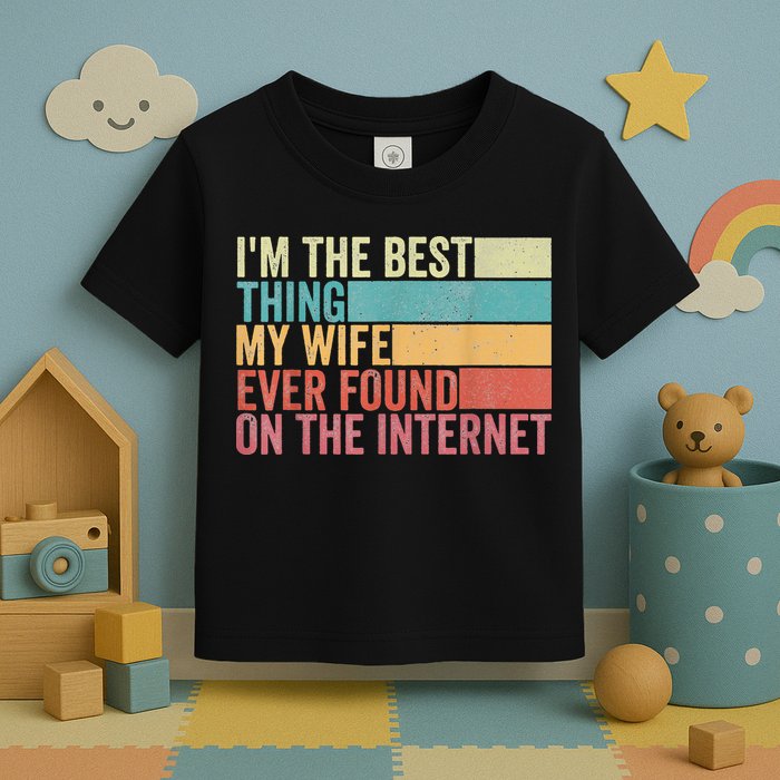 I'm The Best Thing My Wife Ever Found On The Internet Toddler T-Shirt