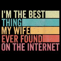 I'm The Best Thing My Wife Ever Found On The Internet Toddler T-Shirt