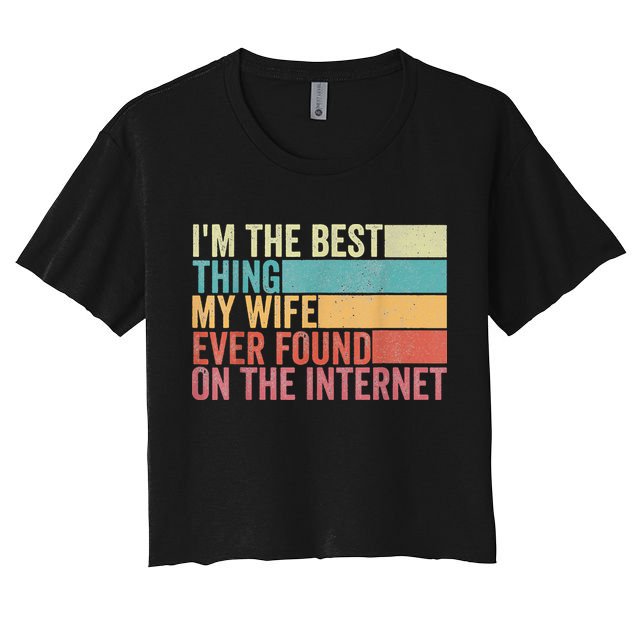 I'm The Best Thing My Wife Ever Found On The Internet Crop Top