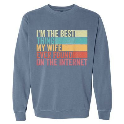 I'm The Best Thing My Wife Ever Found On The Internet Garment-Dyed Sweatshirt