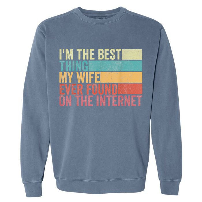 I'm The Best Thing My Wife Ever Found On The Internet Garment-Dyed Sweatshirt