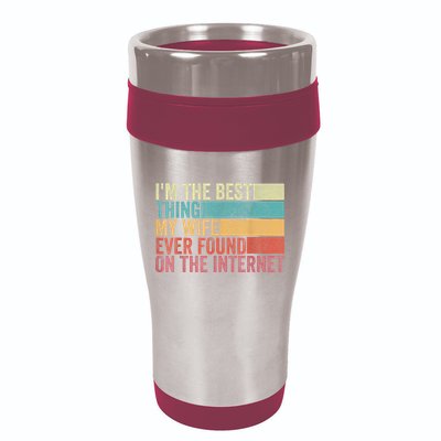 I'm The Best Thing My Wife Ever Found On The Internet 16oz Travel Tumbler