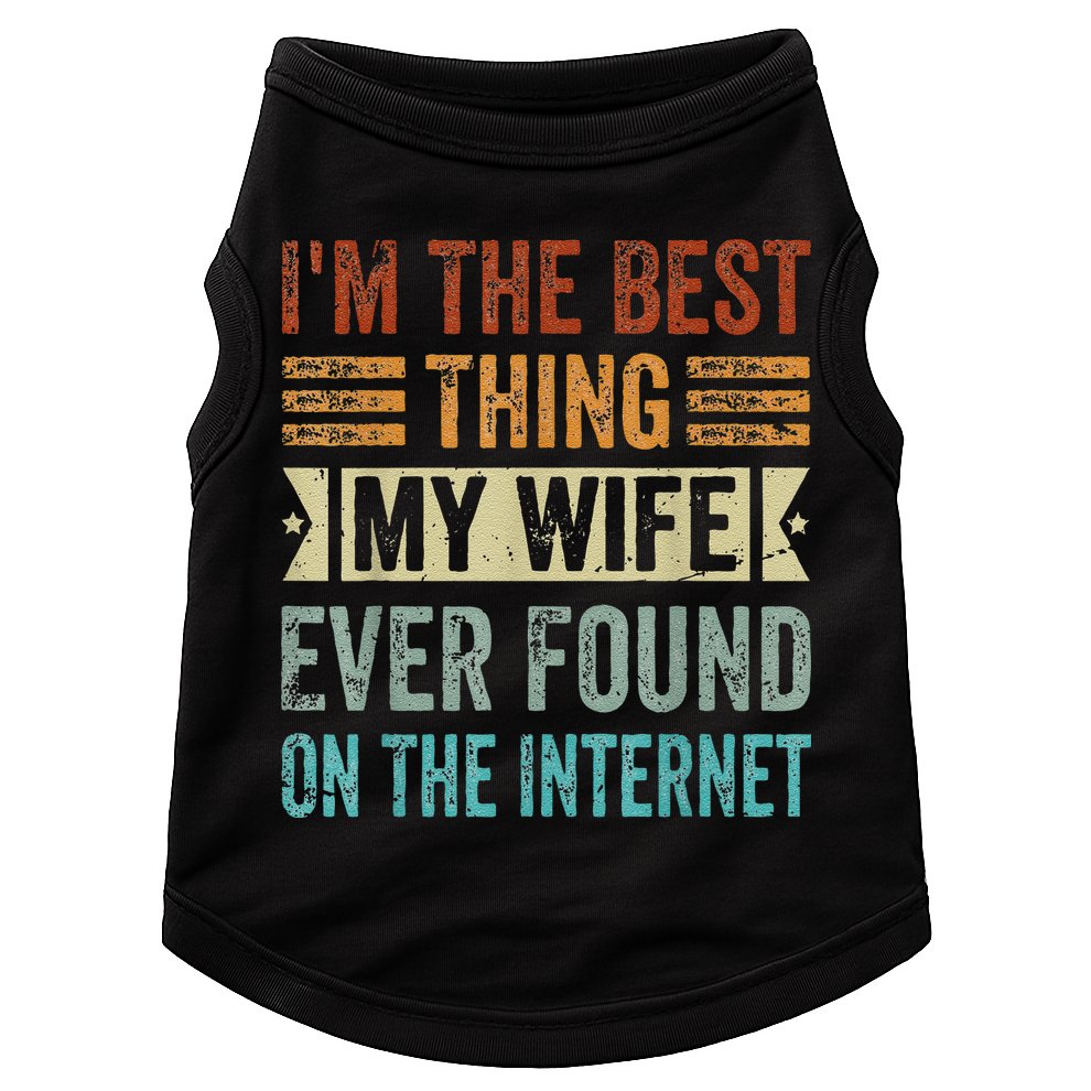 I'm The Best Thing My Wife Ever Found On The Internet Doggie Tank