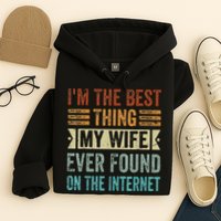 I'm The Best Thing My Wife Ever Found On The Internet Hoodie