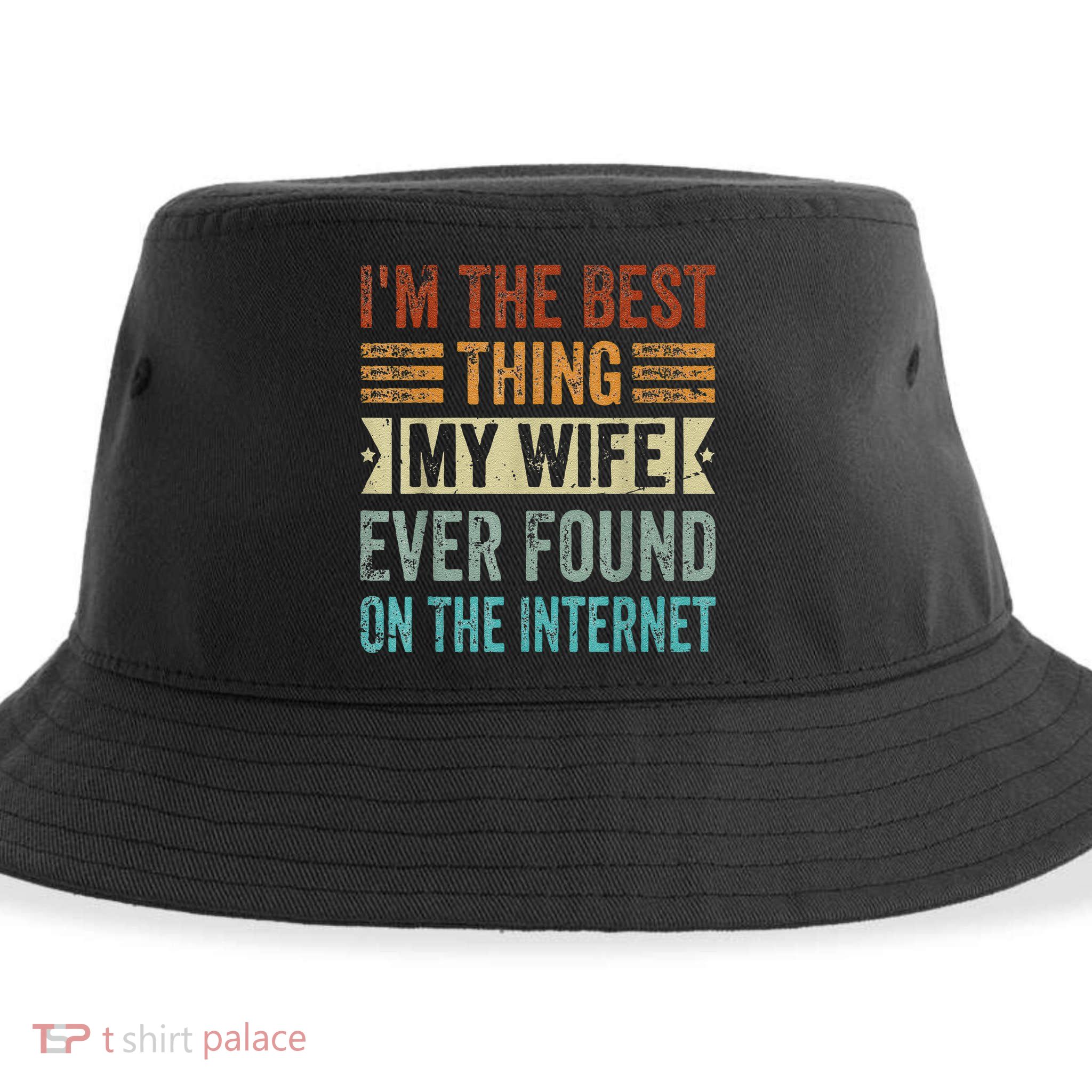 I'm The Best Thing My Wife Ever Found On The Internet Sustainable Bucket Hat