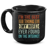 I'm The Best Thing My Wife Ever Found On The Internet 15oz Campfire Ceramic Mug