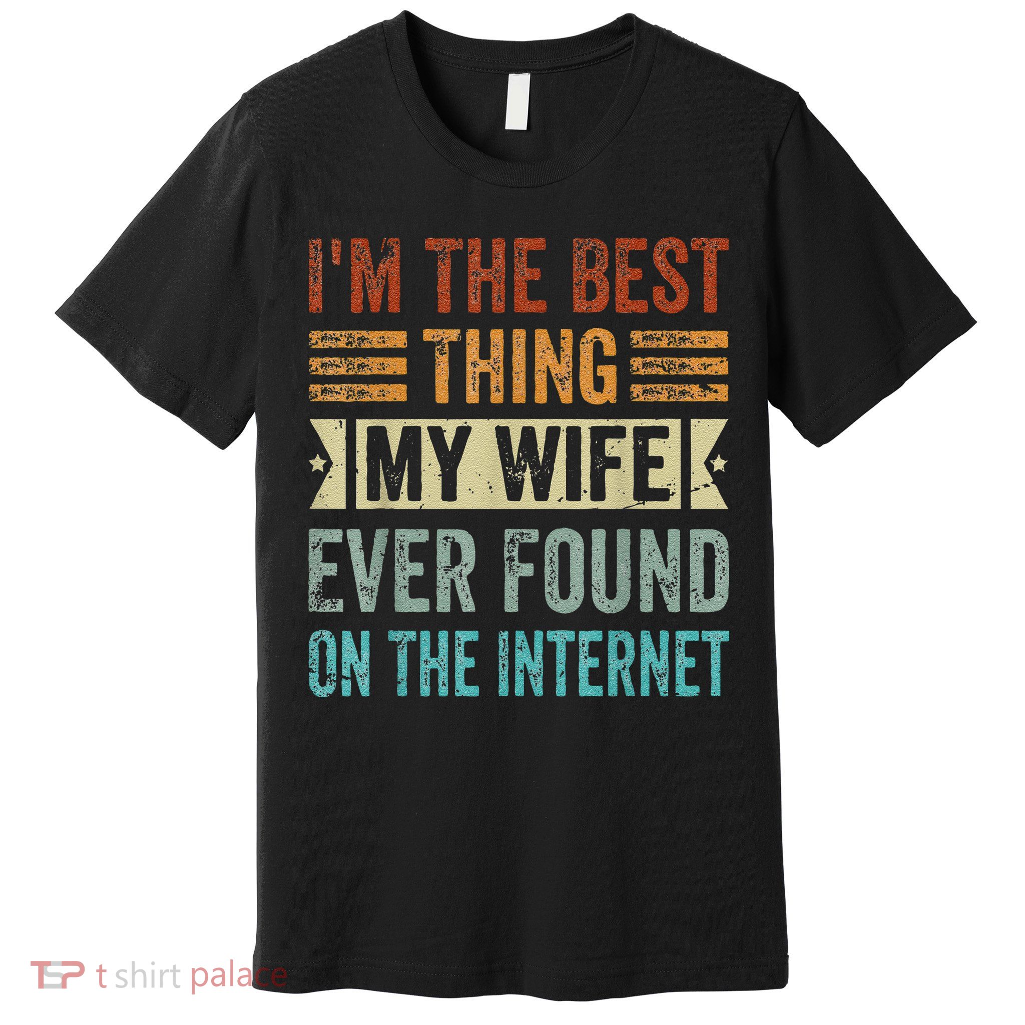 I'm The Best Thing My Wife Ever Found On The Internet Premium T-Shirt