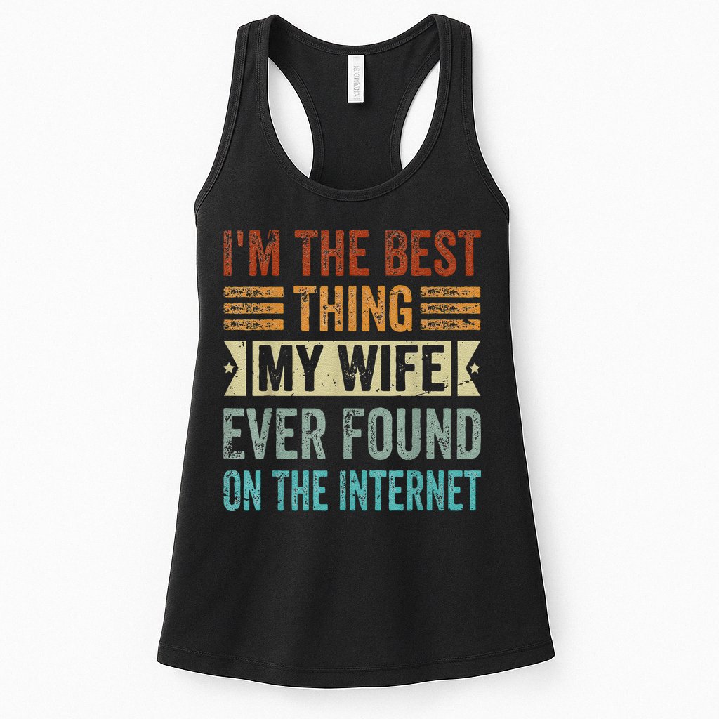 I'm The Best Thing My Wife Ever Found On The Internet Womens Tank Top