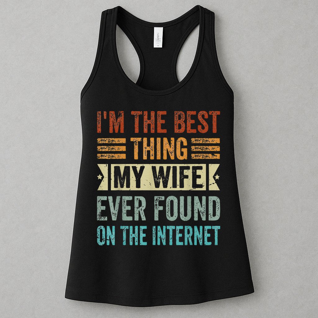 I'm The Best Thing My Wife Ever Found On The Internet Womens Tank Top