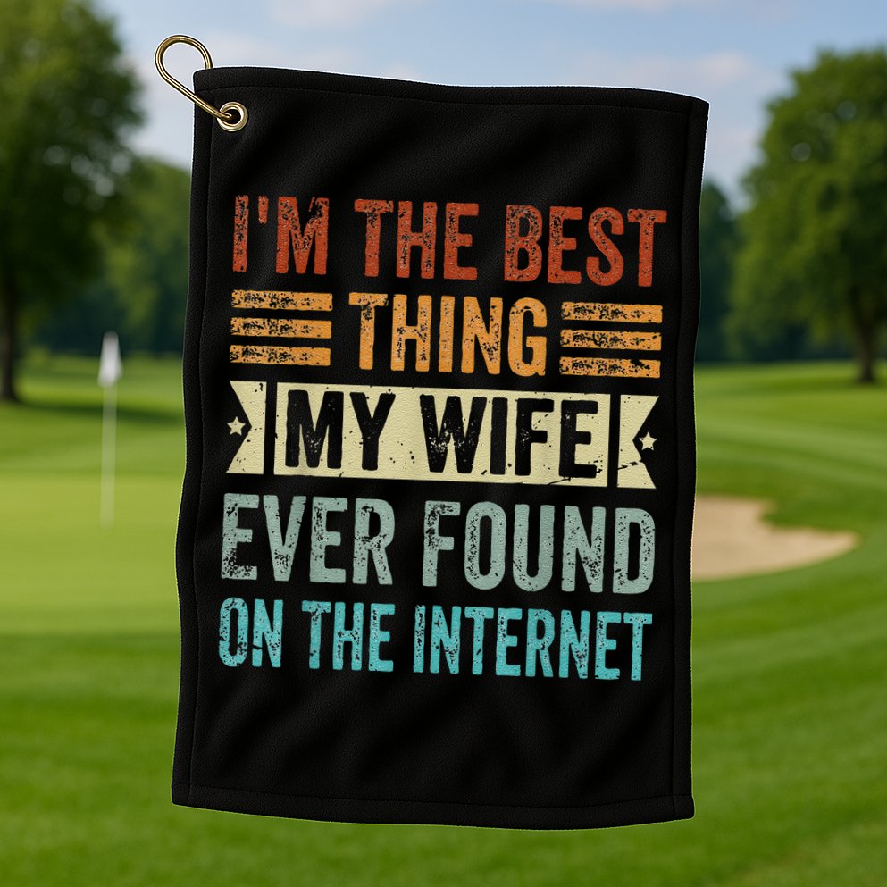 I'm The Best Thing My Wife Ever Found On The Internet Golf Towel