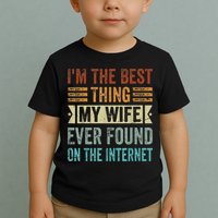 I'm The Best Thing My Wife Ever Found On The Internet Toddler T-Shirt