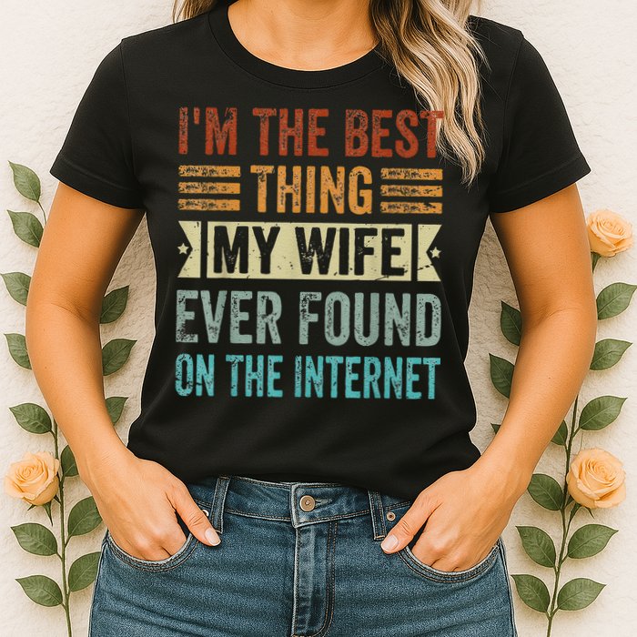 I'm The Best Thing My Wife Ever Found On The Internet Womens T-Shirt