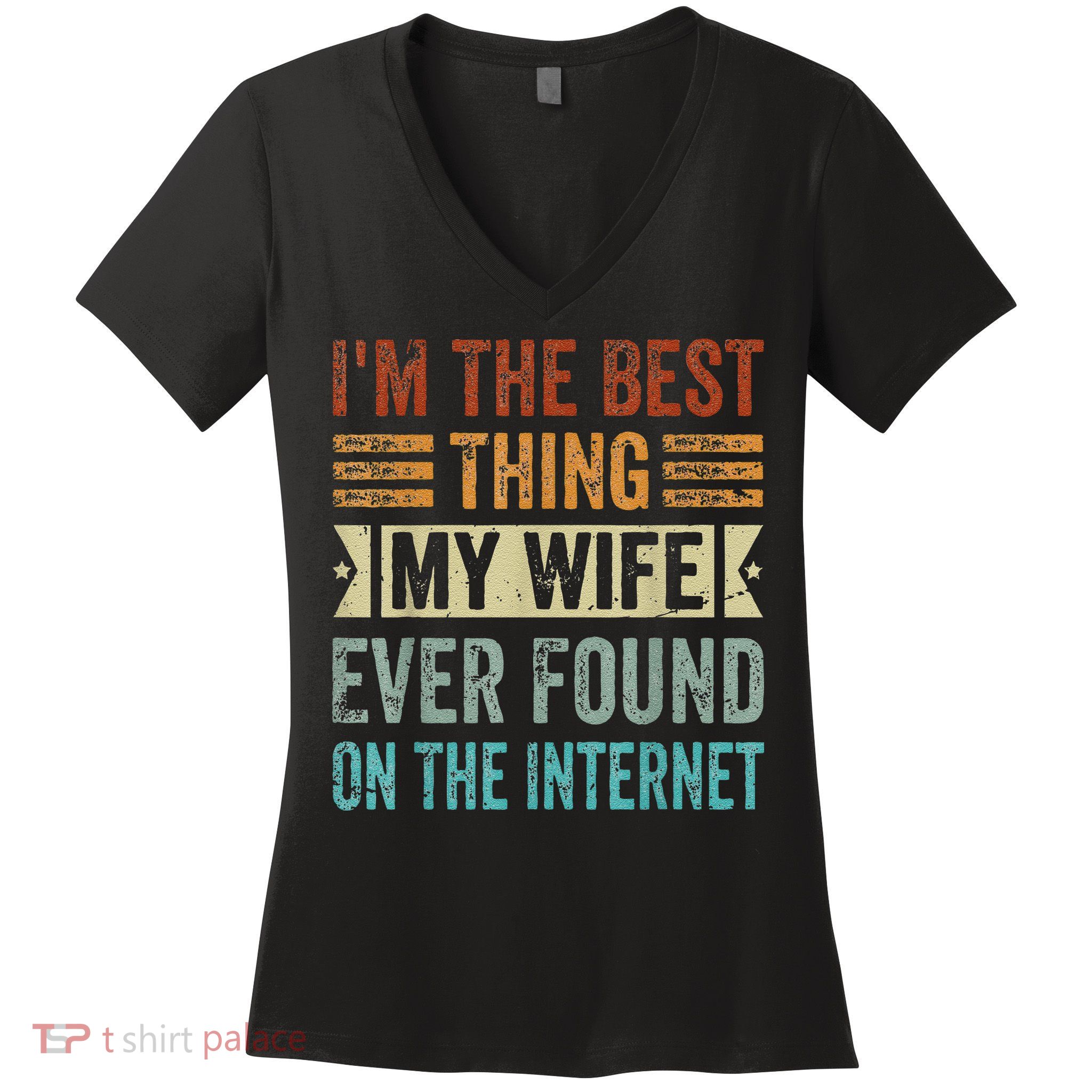 I'm The Best Thing My Wife Ever Found On The Internet Women's V-Neck T-Shirt