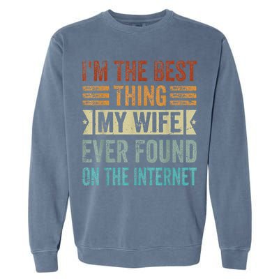 I'm The Best Thing My Wife Ever Found On The Internet Garment-Dyed Sweatshirt