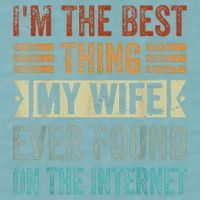 I'm The Best Thing My Wife Ever Found On The Internet Sueded Cloud Jersey T-Shirt