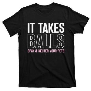 It Takes Balls Spay And Neuter Your Pets Saying Design T-Shirt