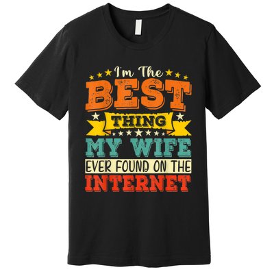 I'm The Best Thing My Wife Ever Found On TheInternet Premium T-Shirt