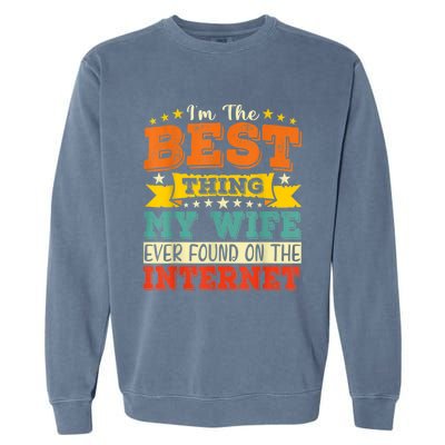 I'm The Best Thing My Wife Ever Found On TheInternet Garment-Dyed Sweatshirt