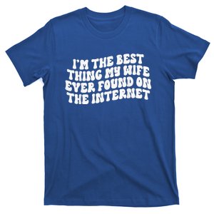 I'm The Best Thing My Wife Ever Found On The Internet T-Shirt