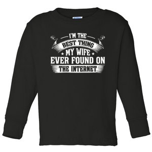 I'm The Best Thing My Wife Ever Found On The Internet (Back) Toddler Long Sleeve Shirt