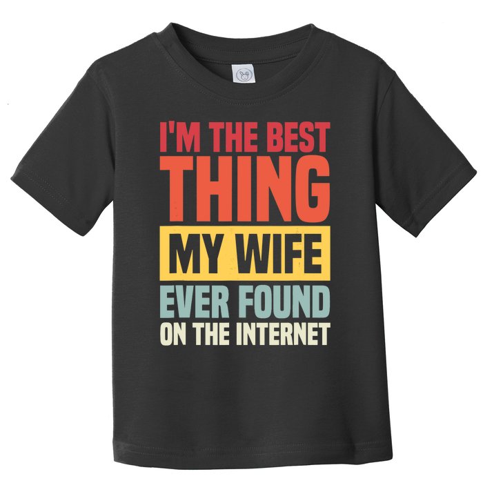 I'm The Best Thing My Husband Ever Found On The Internet Toddler T-Shirt