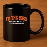 I’M The Boss And I Have My Wife’S Permission To Say So 11oz C Handle Ceramic Mug