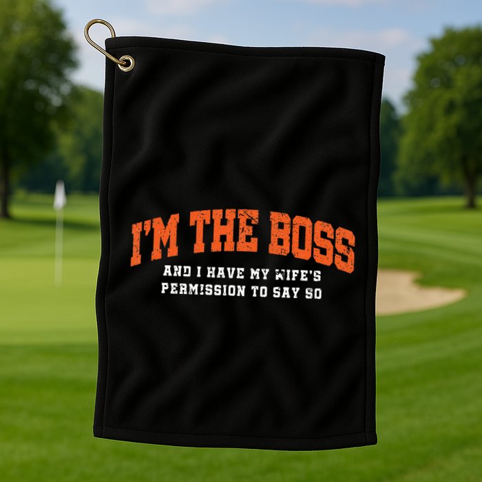 I’M The Boss And I Have My Wife’S Permission To Say So Golf Towel