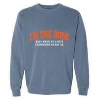 I’M The Boss And I Have My Wife’S Permission To Say So Garment-Dyed Sweatshirt