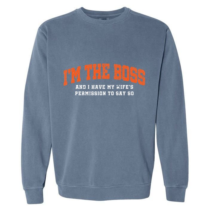 I’M The Boss And I Have My Wife’S Permission To Say So Garment-Dyed Sweatshirt