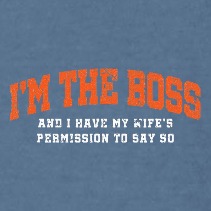 I’M The Boss And I Have My Wife’S Permission To Say So Garment-Dyed Sweatshirt