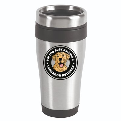 I'm Too Busy Raising A Labrador Retriever 16oz Travel Tumbler